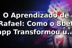O Aprendizado de Rafael: Como o 8bet app Transformou um Cético em Entusiasta 🎲