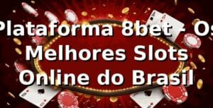Plataforma 8bet - Os Melhores Slots Online do Brasil